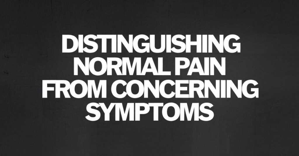 Distinguishing Normal Pain from Concerning Symptoms