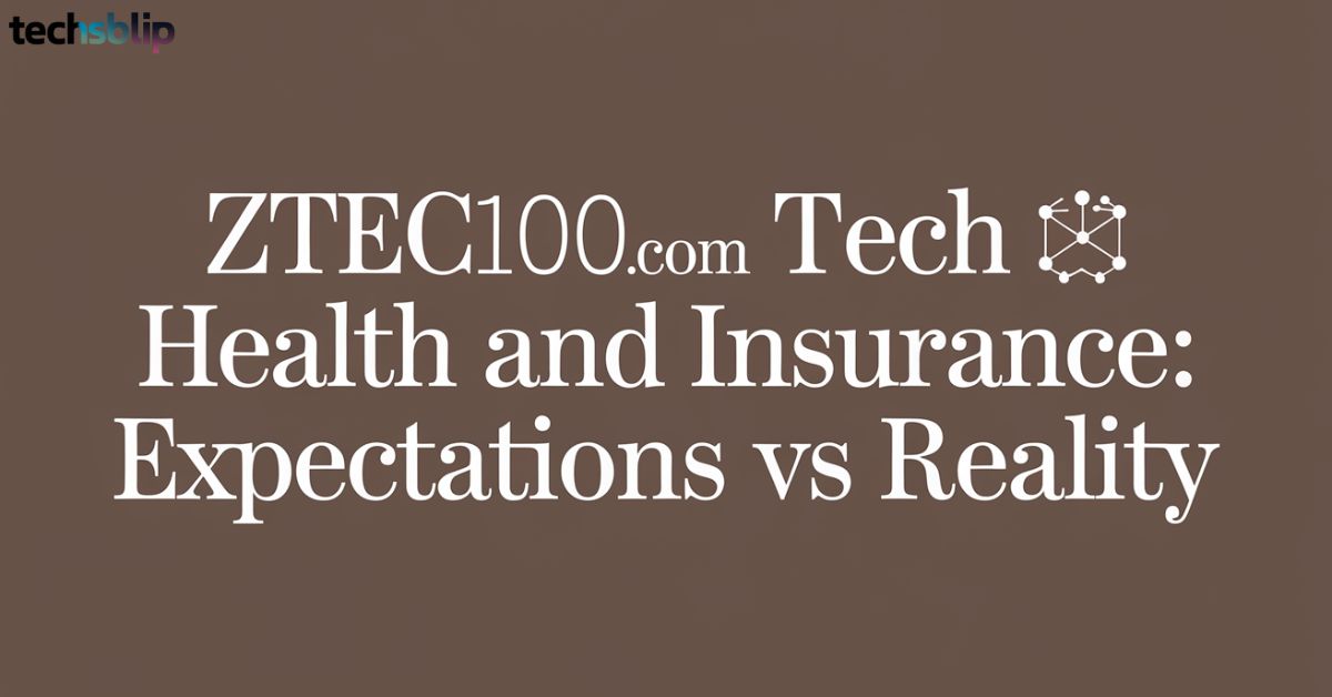 ztec100.com tech health and insurance: expectations vs reality