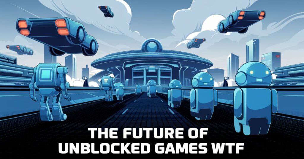 The Future of Unblocked Games WTF