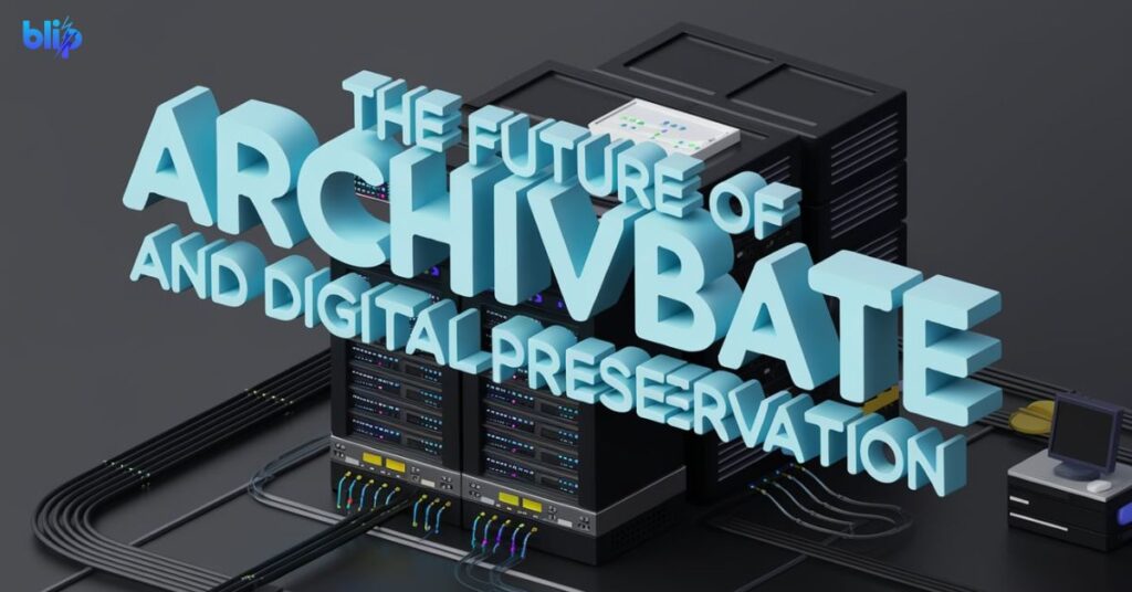 The Future of Archivbate and Digital Preservation