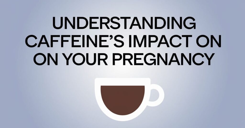 Understanding Caffeine's Impact on Your Pregnancy