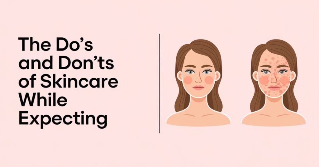 The Do's and Don'ts of Skincare While Expecting