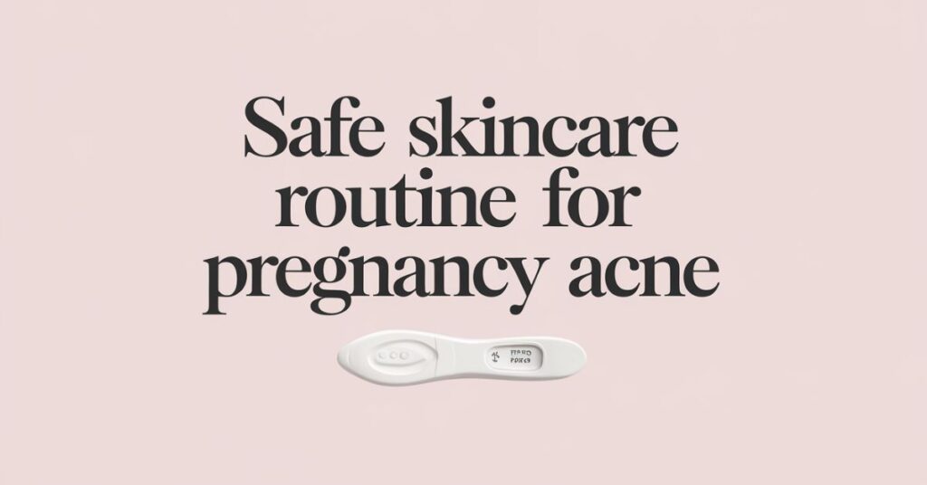 Safe Skincare Routine for Pregnancy Acne