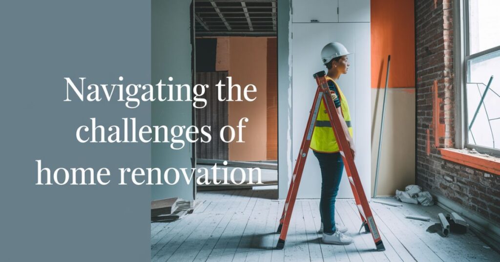 Navigating the Challenges of Home Renovation