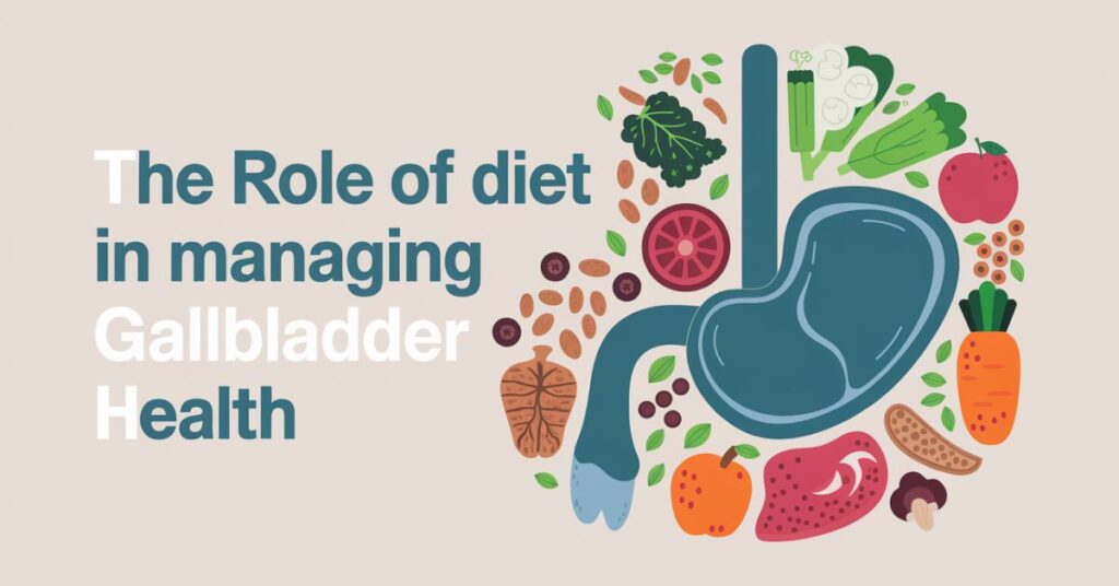 The Role of Diet in Managing Gallbladder Health